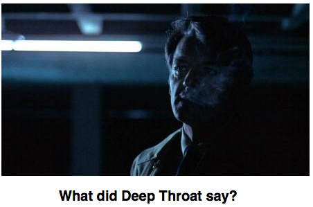 Deep Throat. Cutline: What did Deep Throat say?