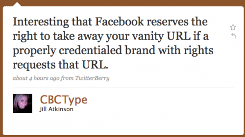 CBCType: Interesting that Facebook reserves the right to take away your vanity URL if a properly-credentialed brand with 
rights requests that URL