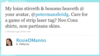 RosieDManno: My loins stirrety & bosoms heaveth @ your avatar, @petermansbridg. Care for a game of strip laser tag? Neocons shirts, nonpartisans skins