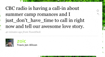 zoic: CBC Radio is having a call-in about summer-camp romances and I just_donâ€™t_have_time to call in right now and tell our awesome love story