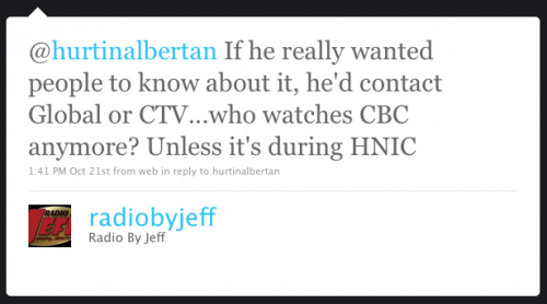 radiobyjeff: If he really wanted people to know about it, he'd contact Global or CTV... who watches CBC anymore? Unless it's during HNIC